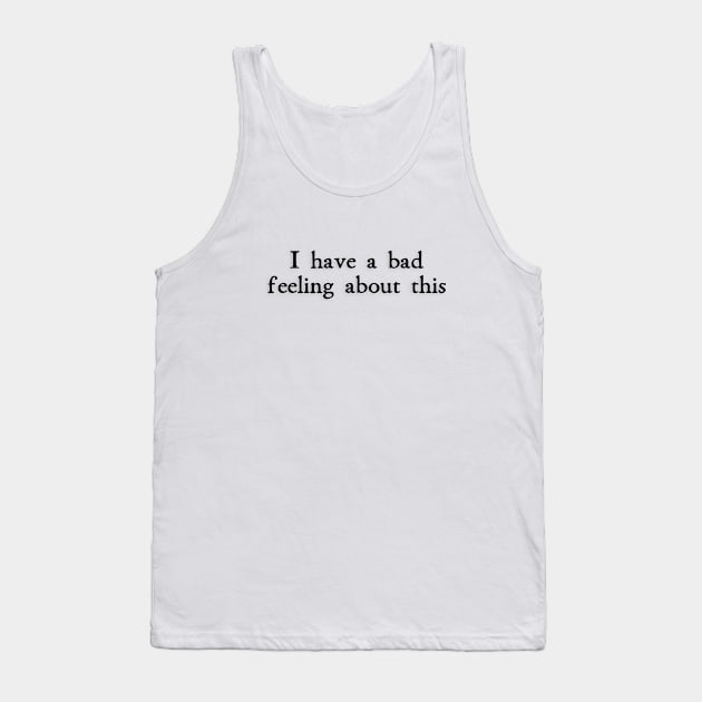 I Have a Bad Feeling About This Tank Top by beunstoppable